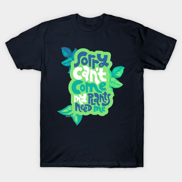 Sorry, Can't Come. My Plants Need Me. T-Shirt by The Bearly Brand